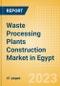 Waste Processing Plants Construction Market in Egypt - Market Size and Forecasts to 2026 (including New Construction, Repair and Maintenance, Refurbishment and Demolition and Materials, Equipment and Services costs) - Product Thumbnail Image