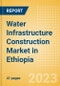 Water Infrastructure Construction Market in Ethiopia - Market Size and Forecasts to 2026 (including New Construction, Repair and Maintenance, Refurbishment and Demolition and Materials, Equipment and Services costs) - Product Thumbnail Image