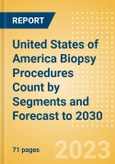 United States of America (USA) Biopsy Procedures Count by Segments (Biopsy Procedures for Other Indications, Breast Biopsy Procedures, Liver Biopsy Procedures, Lung Biopsy Procedures and Others) and Forecast to 2030- Product Image