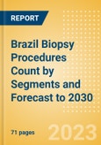 Brazil Biopsy Procedures Count by Segments (Biopsy Procedures for Other Indications, Breast Biopsy Procedures, Liver Biopsy Procedures, Lung Biopsy Procedures and Others) and Forecast to 2030- Product Image