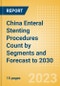 China Enteral Stenting Procedures Count by Segments (Enteral Stenting Procedures Using Covered Enteral Stents, Partially Covered Enteral Stents and Non-Covered Enteral Stents) and Forecast to 2030 - Product Thumbnail Image