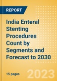 India Enteral Stenting Procedures Count by Segments (Enteral Stenting Procedures Using Covered Enteral Stents, Partially Covered Enteral Stents and Non-Covered Enteral Stents) and Forecast to 2030- Product Image
