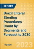 Brazil Enteral Stenting Procedures Count by Segments (Enteral Stenting Procedures Using Covered Enteral Stents, Partially Covered Enteral Stents and Non-Covered Enteral Stents) and Forecast to 2030- Product Image