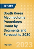 South Korea Myomectomy Procedures Count by Segments (Robotic Myomectomy Procedures and Non-Robotic Myomectomy Procedures) and Forecast to 2030- Product Image