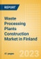 Waste Processing Plants Construction Market in Finland - Market Size and Forecasts to 2026 (including New Construction, Repair and Maintenance, Refurbishment and Demolition and Materials, Equipment and Services costs) - Product Thumbnail Image