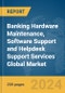 Banking Hardware Maintenance, Software Support and Helpdesk Support Services Global Market Report 2024 - Product Image