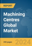 Machining Centres Global Market Report 2024- Product Image
