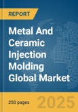 Metal And Ceramic Injection Molding Global Market Report 2025- Product Image