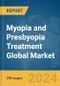 Myopia and Presbyopia Treatment Global Market Report 2023 - Product Image