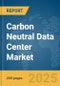Carbon Neutral Data Center Market Report 2025 - Product Image