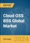 Cloud OSS BSS Global Market Report 2024 - Product Image