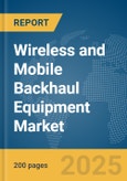 Wireless and Mobile Backhaul Equipment Market Report 2025- Product Image