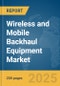Wireless and Mobile Backhaul Equipment Market Report 2025 - Product Image