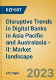 Disruptive Trends in Digital Banks in Asia Pacific and Australasia - II: Market landscape- Product Image