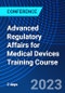 Advanced Regulatory Affairs for Medical Devices Training Course (October 9-10, 2023) - Product Image