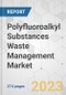 Polyfluoroalkyl Substances Waste Management Market - Global Industry Analysis, Size, Share, Growth, Trends, and Forecast, 2023-2031 - Product Image