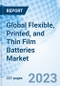 Global Flexible, Printed, and Thin Film Batteries Market Size, Trends & Growth Opportunity, by Chargeability by Application, by Region and Forecast to 2030 - Product Image