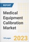 Medical Equipment Calibration Market Analysis, 2023 - Industry Trends, Market Size, Growth Opportunities, Market Share, Forecast by Types, Applications, Countries, and Companies, 2018 to 2030 - Product Image