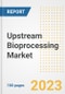 Upstream Bioprocessing Market Analysis, 2023 - Industry Trends, Market Size, Growth Opportunities, Market Share, Forecast by Types, Applications, Countries, and Companies, 2018 to 2030 - Product Image