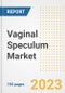 Vaginal Speculum Market Analysis, 2023 - Industry Trends, Market Size, Growth Opportunities, Market Share, Forecast by Types, Applications, Countries, and Companies, 2018 to 2030 - Product Image