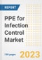 PPE for Infection Control Market Analysis, 2023 - Industry Trends, Market Size, Growth Opportunities, Market Share, Forecast by Types, Applications, Countries, and Companies, 2018 to 2030 - Product Image