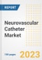 Neurovascular Catheter Market Analysis, 2023 - Industry Trends, Market Size, Growth Opportunities, Market Share, Forecast by Types, Applications, Countries, and Companies, 2018 to 2030 - Product Image
