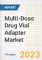 Multi-Dose Drug Vial Adapter Market Analysis, 2023 - Industry Trends, Market Size, Growth Opportunities, Market Share, Forecast by Types, Applications, Countries, and Companies, 2018 to 2030 - Product Image