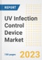 UV Infection Control Device Market Analysis, 2023 - Industry Trends, Market Size, Growth Opportunities, Market Share, Forecast by Types, Applications, Countries, and Companies, 2018 to 2030 - Product Image