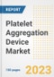 Platelet Aggregation Device Market Analysis, 2023 - Industry Trends, Market Size, Growth Opportunities, Market Share, Forecast by Types, Applications, Countries, and Companies, 2018 to 2030 - Product Image