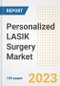 Personalized LASIK Surgery Market Analysis, 2023 - Industry Trends, Market Size, Growth Opportunities, Market Share, Forecast by Types, Applications, Countries, and Companies, 2018 to 2030 - Product Image