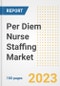 Per Diem Nurse Staffing Market Analysis, 2023 - Industry Trends, Market Size, Growth Opportunities, Market Share, Forecast by Types, Applications, Countries, and Companies, 2018 to 2030 - Product Image