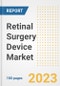 Retinal Surgery Device Market Analysis, 2023 - Industry Trends, Market Size, Growth Opportunities, Market Share, Forecast by Types, Applications, Countries, and Companies, 2018 to 2030 - Product Image