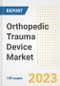 Orthopedic Trauma Device Market Analysis, 2023 - Industry Trends, Market Size, Growth Opportunities, Market Share, Forecast by Types, Applications, Countries, and Companies, 2018 to 2030 - Product Image