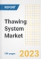 Thawing System Market Analysis, 2023 - Industry Trends, Market Size, Growth Opportunities, Market Share, Forecast by Types, Applications, Countries, and Companies, 2018 to 2030 - Product Image