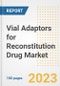 Vial Adaptors for Reconstitution Drug Market Analysis, 2023 - Industry Trends, Market Size, Growth Opportunities, Market Share, Forecast by Types, Applications, Countries, and Companies, 2018 to 2030 - Product Image