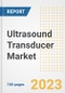 Ultrasound Transducer Market Analysis, 2023 - Industry Trends, Market Size, Growth Opportunities, Market Share, Forecast by Types, Applications, Countries, and Companies, 2018 to 2030 - Product Image