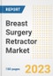 Breast Surgery Retractor Market Analysis, 2023 - Industry Trends, Market Size, Growth Opportunities, Market Share, Forecast by Types, Applications, Countries, and Companies, 2018 to 2030 - Product Image