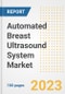 Automated Breast Ultrasound System Market Analysis, 2023 - Industry Trends, Market Size, Growth Opportunities, Market Share, Forecast by Types, Applications, Countries, and Companies, 2018 to 2030 - Product Image