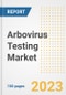 Arbovirus Testing Market Analysis, 2023 - Industry Trends, Market Size, Growth Opportunities, Market Share, Forecast by Types, Applications, Countries, and Companies, 2018 to 2030 - Product Image