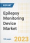 Epilepsy Monitoring Device Market Analysis, 2023 - Industry Trends, Market Size, Growth Opportunities, Market Share, Forecast by Types, Applications, Countries, and Companies, 2018 to 2030 - Product Image