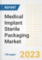 Medical Implant Sterile Packaging Market Analysis, 2023 - Industry Trends, Market Size, Growth Opportunities, Market Share, Forecast by Types, Applications, Countries, and Companies, 2018 to 2030 - Product Image
