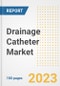 Drainage Catheter Market Analysis, 2023 - Industry Trends, Market Size, Growth Opportunities, Market Share, Forecast by Types, Applications, Countries, and Companies, 2018 to 2030 - Product Image