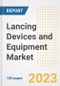 Lancing Devices and Equipment Market Analysis, 2023 - Industry Trends, Market Size, Growth Opportunities, Market Share, Forecast by Types, Applications, Countries, and Companies, 2018 to 2030 - Product Image