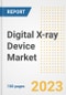 Digital X-ray Device Market Analysis, 2023 - Industry Trends, Market Size, Growth Opportunities, Market Share, Forecast by Types, Applications, Countries, and Companies, 2018 to 2030 - Product Image
