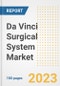 Da Vinci Surgical System Market Analysis, 2023 - Industry Trends, Market Size, Growth Opportunities, Market Share, Forecast by Types, Applications, Countries, and Companies, 2018 to 2030 - Product Image