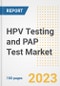 HPV Testing and PAP Test Market Analysis, 2023 - Industry Trends, Market Size, Growth Opportunities, Market Share, Forecast by Types, Applications, Countries, and Companies, 2018 to 2030 - Product Image
