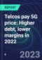 Telcos pay 5G price: Higher debt, lower margins in 2022 - Product Image
