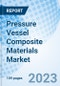 Pressure Vessel Composite Materials Market: Global Market Size, Forecast, Insights, Segmentation, and Competitive Landscape with Impact of COVID-19 & Russia-Ukraine War - Product Image