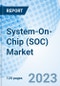 System-On-Chip (SOC) Market: Global Market Size, Forecast, Insights, Segmentation, and Competitive Landscape with Impact of COVID-19 & Russia-Ukraine War - Product Image