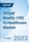 Virtual Reality (VR) In Healthcare Market: Global Market Size, Forecast, Insights, Segmentation, and Competitive Landscape with Impact of COVID-19 & Russia-Ukraine War - Product Image